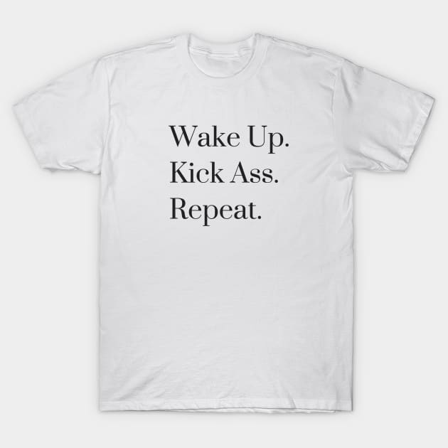 Wake Up. Kick Ass. Repeat. T-Shirt by karolynmarie